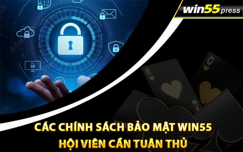 Các chính sách bảo mật Win55 hội viên cần tuân thủ