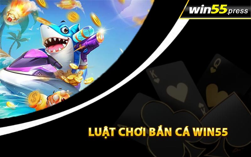 Các quy luật chơi bắn cá Win55