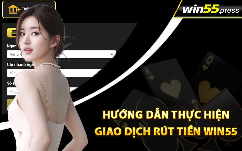 Hướng dẫn thực hiện giao dịch rút tiền Win55