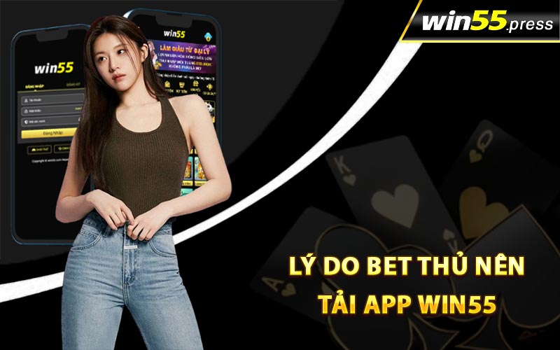 Lý do bet thủ nên tải app Win55