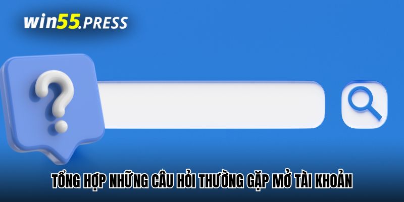 dang ky win55 cau hoi Tổng hợp những câu hỏi thường gặp mở tài khoản