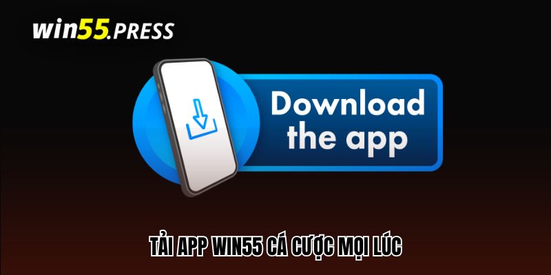 Tải app Win55 cá cược mọi lúc