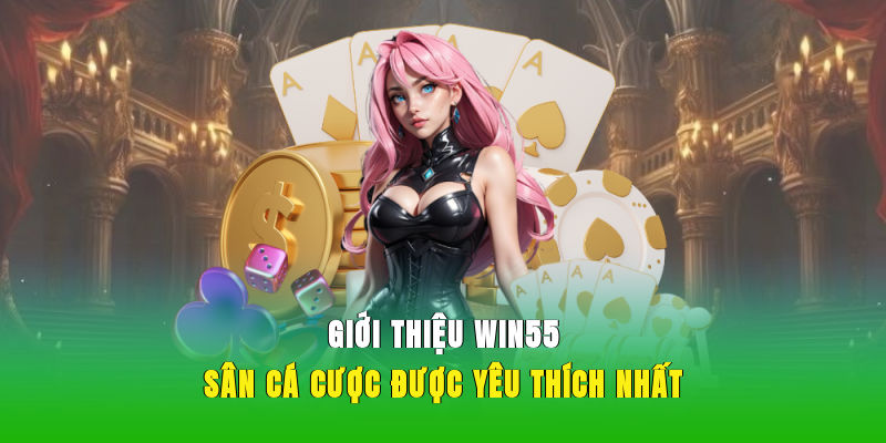 Giới thiệu WIN55 – Sân cá cược được yêu thích nhất