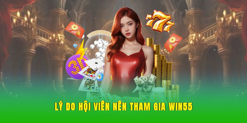 Lý do hội viên nên tham gia WIN55