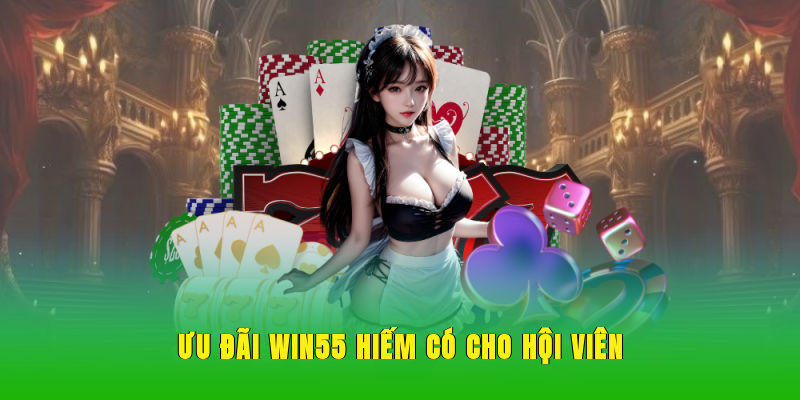 Ưu đãi WIN55 hiếm có cho hội viên